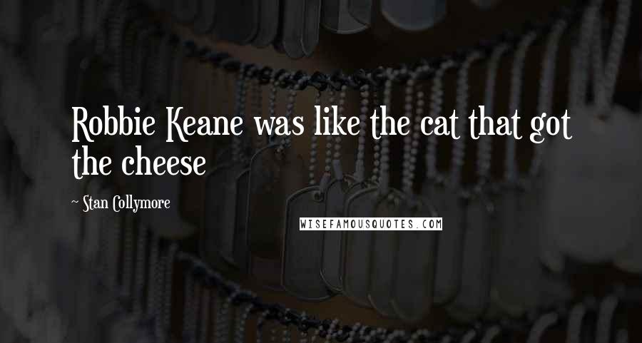 Stan Collymore Quotes: Robbie Keane was like the cat that got the cheese