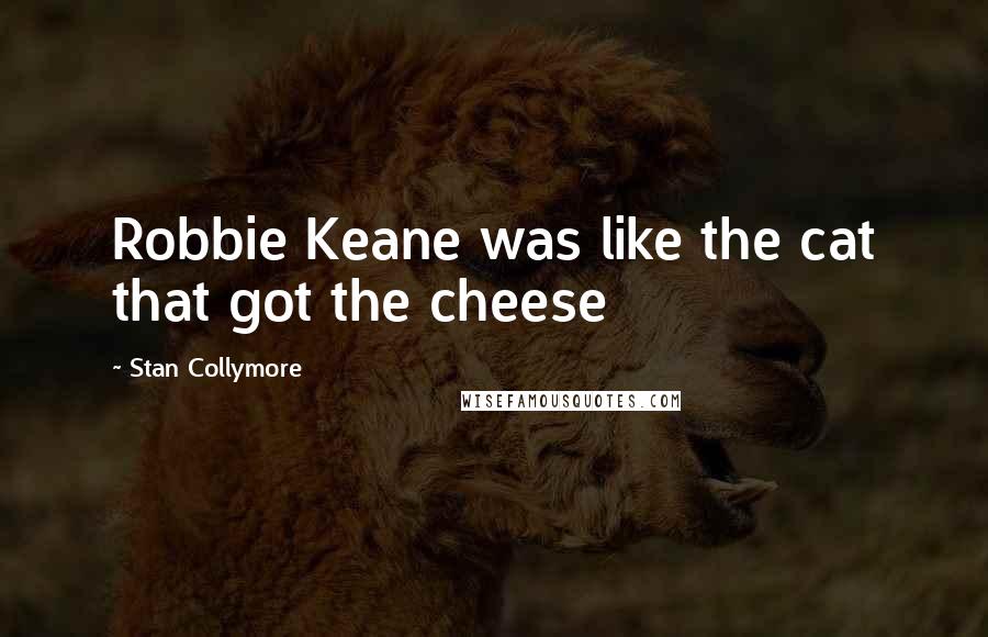 Stan Collymore Quotes: Robbie Keane was like the cat that got the cheese