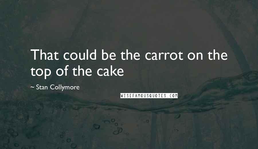 Stan Collymore Quotes: That could be the carrot on the top of the cake