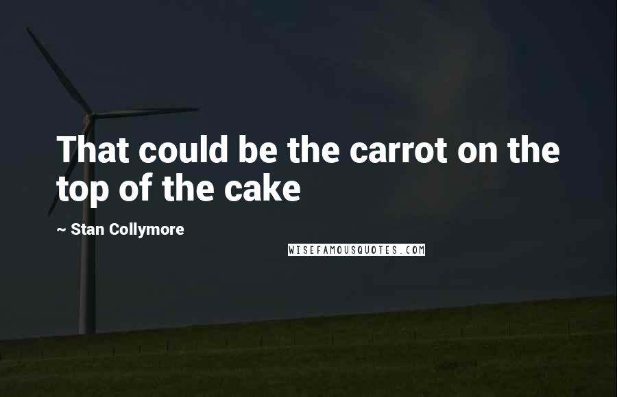 Stan Collymore Quotes: That could be the carrot on the top of the cake