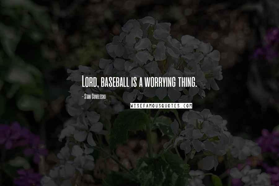 Stan Coveleski Quotes: Lord, baseball is a worrying thing.
