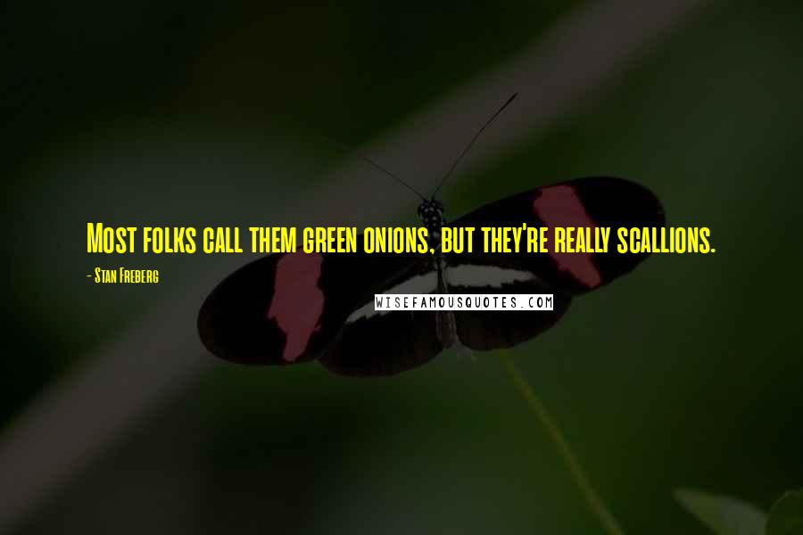 Stan Freberg Quotes: Most folks call them green onions, but they're really scallions.