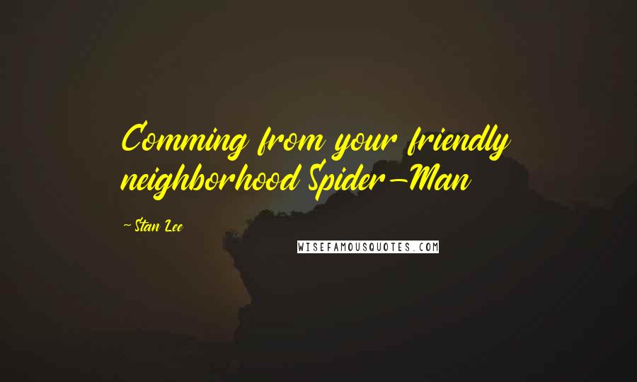 Stan Lee Quotes: Comming from your friendly neighborhood Spider-Man