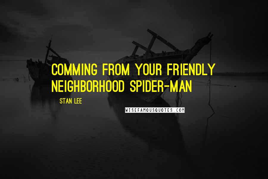 Stan Lee Quotes: Comming from your friendly neighborhood Spider-Man