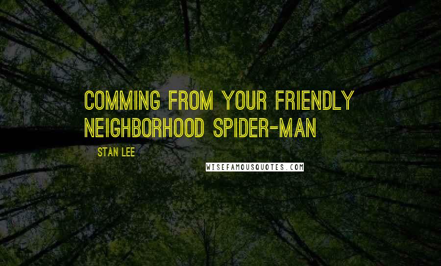 Stan Lee Quotes: Comming from your friendly neighborhood Spider-Man