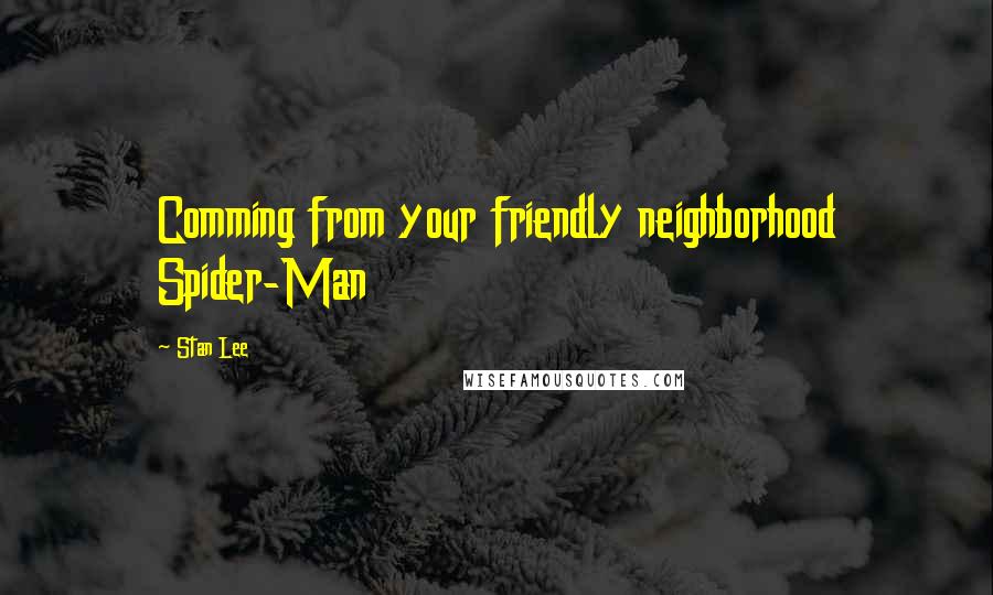 Stan Lee Quotes: Comming from your friendly neighborhood Spider-Man