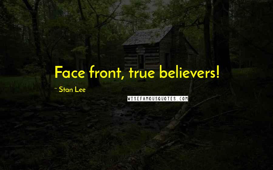 Stan Lee Quotes: Face front, true believers!