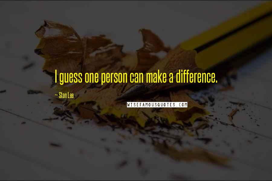 Stan Lee Quotes: I guess one person can make a difference.