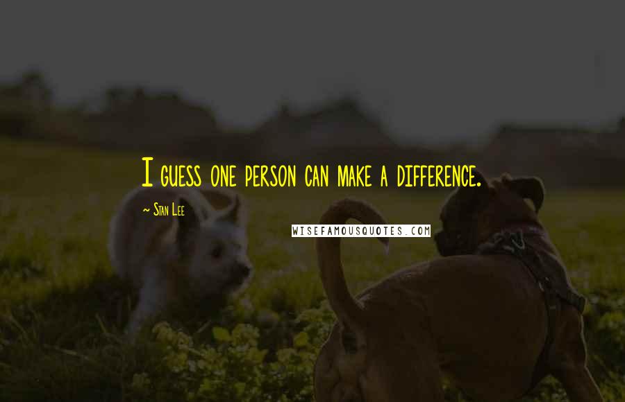 Stan Lee Quotes: I guess one person can make a difference.