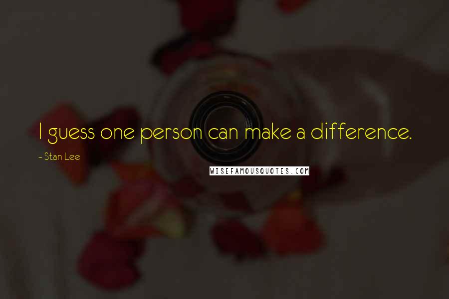 Stan Lee Quotes: I guess one person can make a difference.