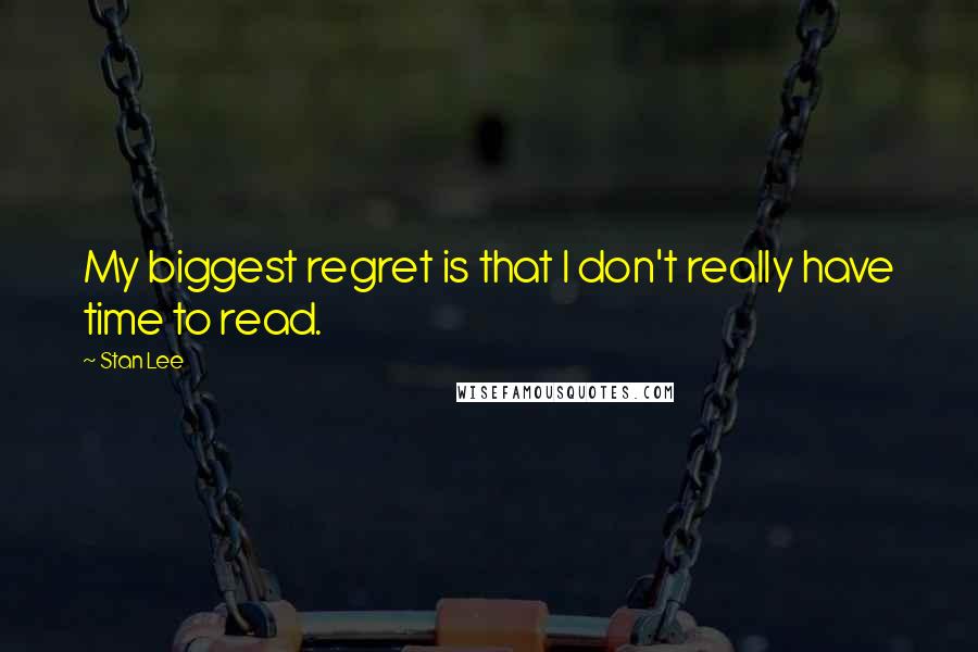 Stan Lee Quotes: My biggest regret is that I don't really have time to read.