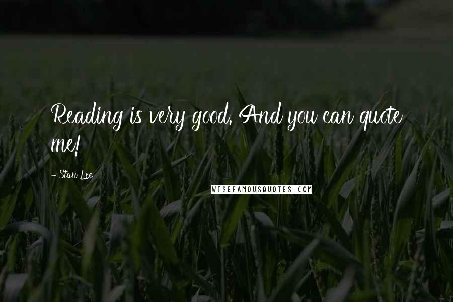 Stan Lee Quotes: Reading is very good. And you can quote me!