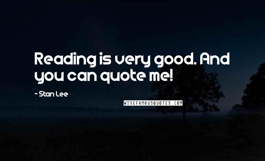 Stan Lee Quotes: Reading is very good. And you can quote me!