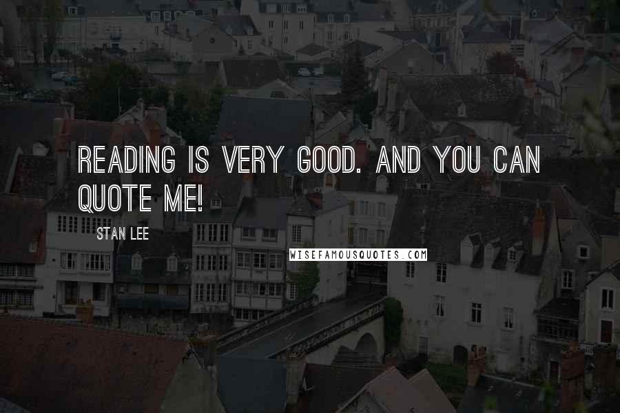 Stan Lee Quotes: Reading is very good. And you can quote me!
