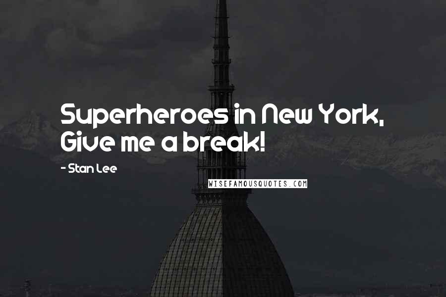 Stan Lee Quotes: Superheroes in New York, Give me a break!