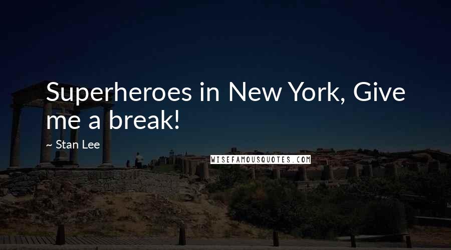 Stan Lee Quotes: Superheroes in New York, Give me a break!