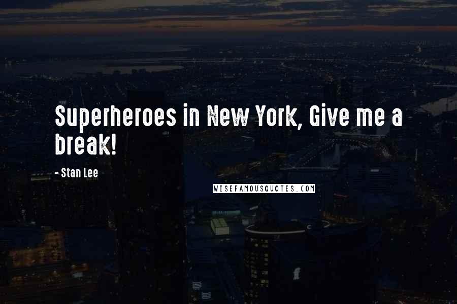 Stan Lee Quotes: Superheroes in New York, Give me a break!