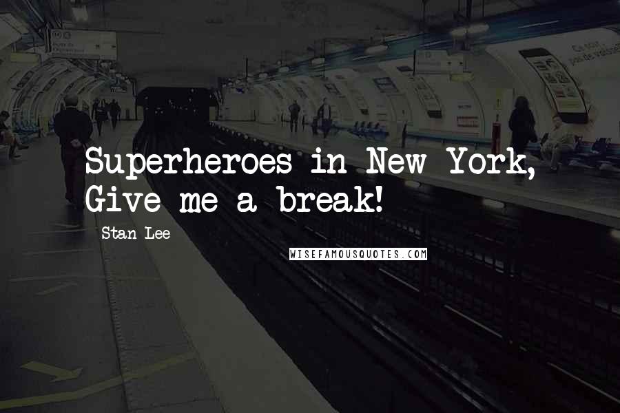 Stan Lee Quotes: Superheroes in New York, Give me a break!