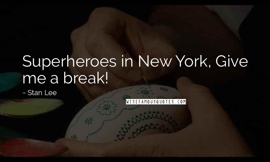 Stan Lee Quotes: Superheroes in New York, Give me a break!