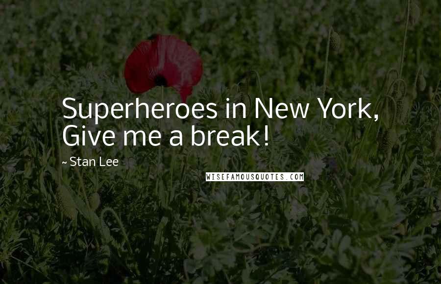 Stan Lee Quotes: Superheroes in New York, Give me a break!