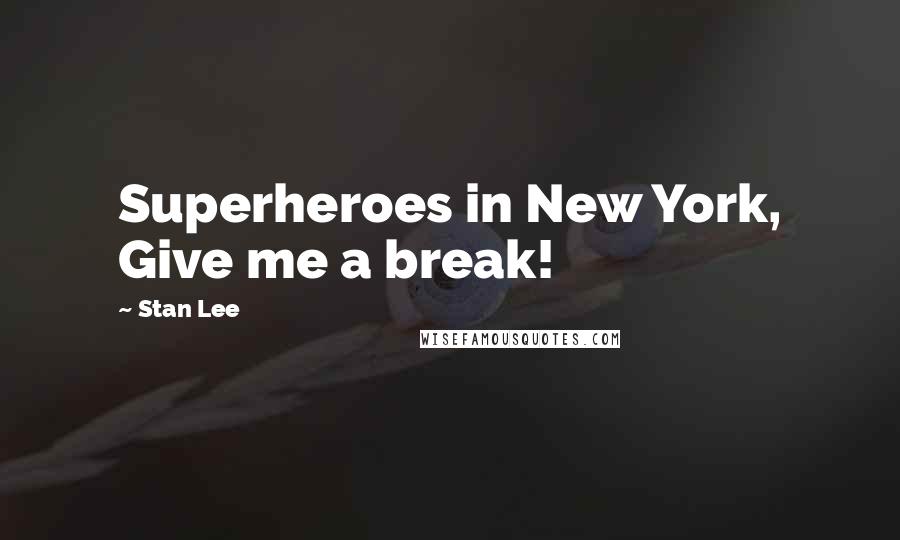 Stan Lee Quotes: Superheroes in New York, Give me a break!