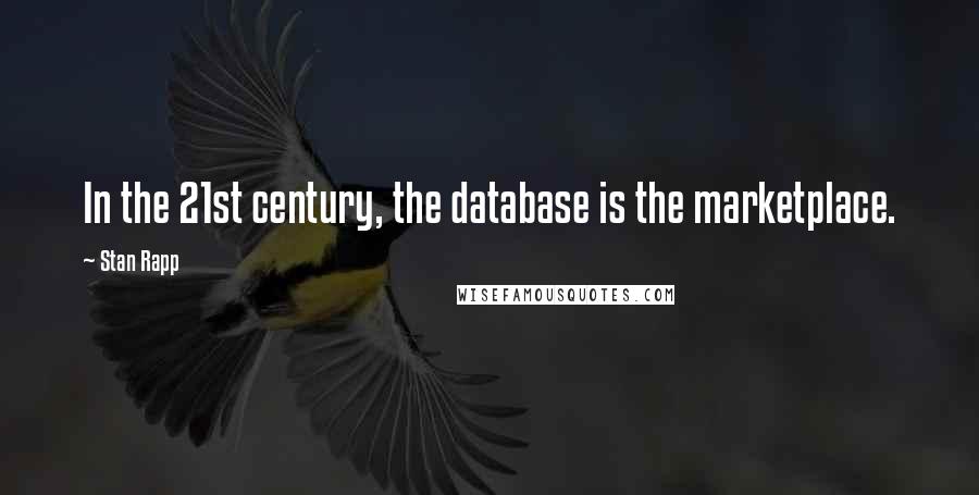 Stan Rapp Quotes: In the 21st century, the database is the marketplace.