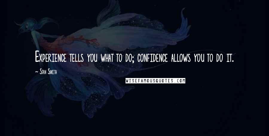 Stan Smith Quotes: Experience tells you what to do; confidence allows you to do it.