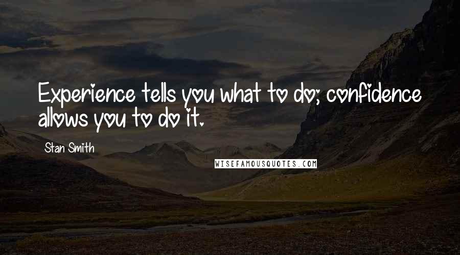 Stan Smith Quotes: Experience tells you what to do; confidence allows you to do it.