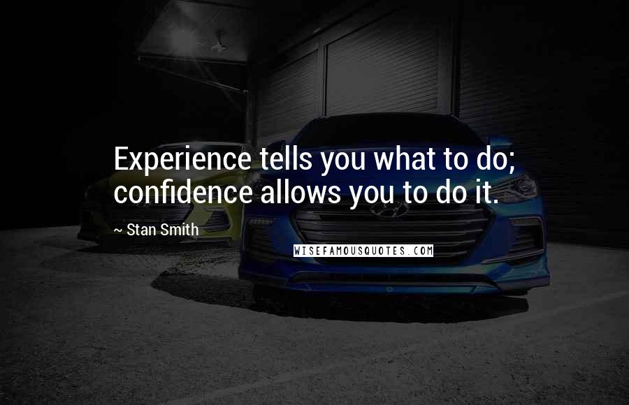 Stan Smith Quotes: Experience tells you what to do; confidence allows you to do it.