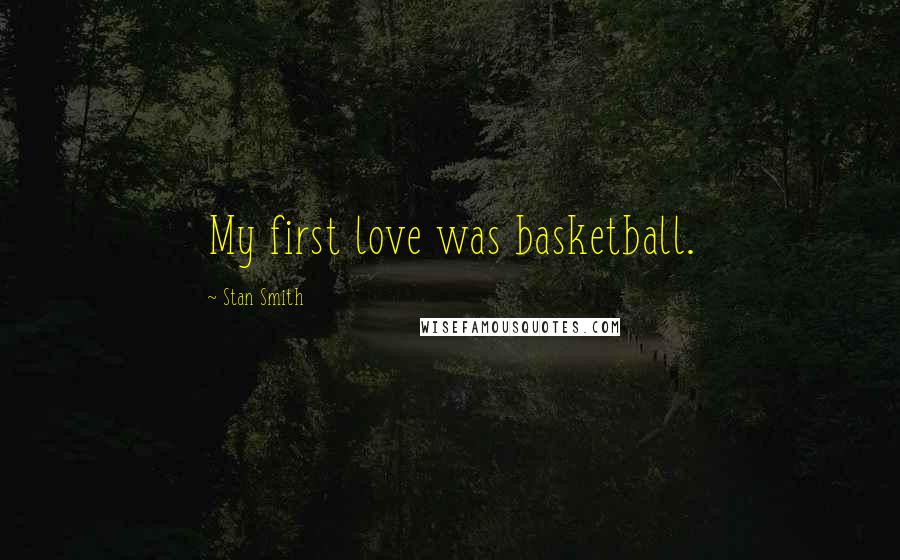 Stan Smith Quotes: My first love was basketball.