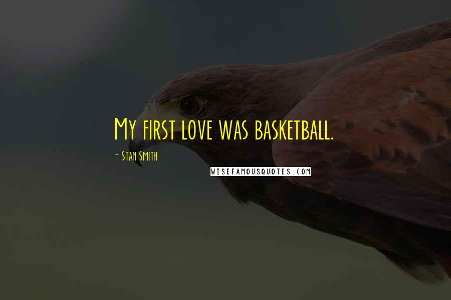 Stan Smith Quotes: My first love was basketball.