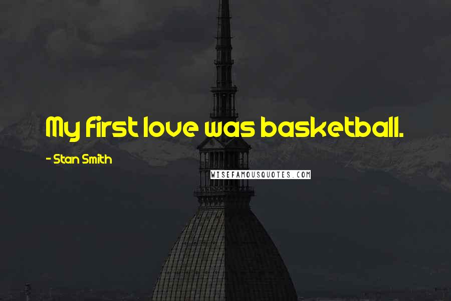 Stan Smith Quotes: My first love was basketball.