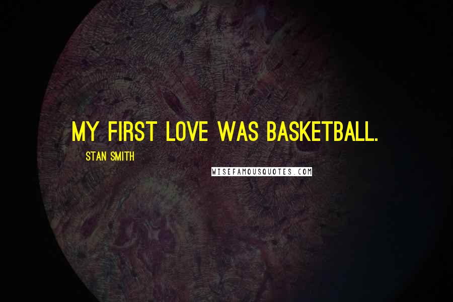 Stan Smith Quotes: My first love was basketball.