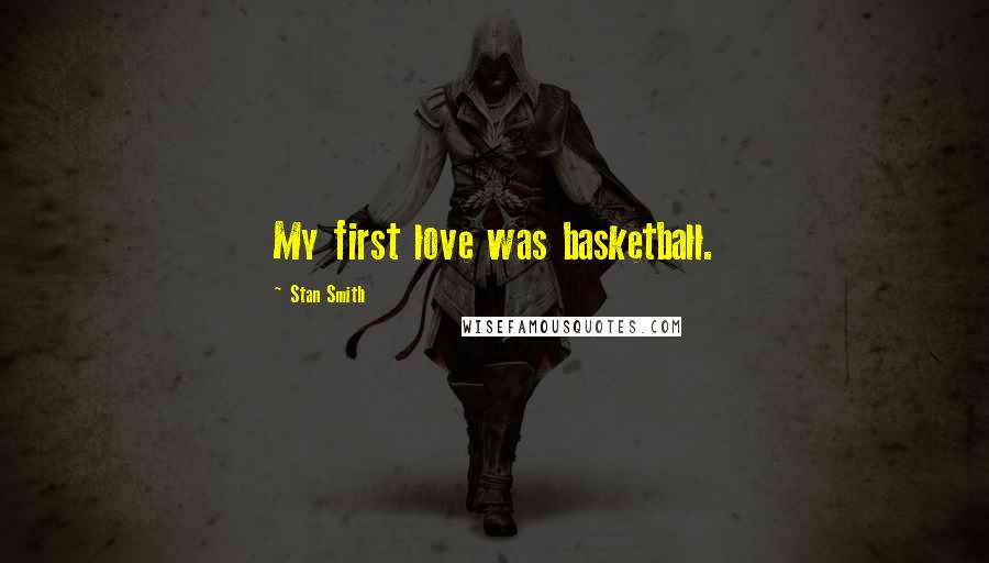 Stan Smith Quotes: My first love was basketball.