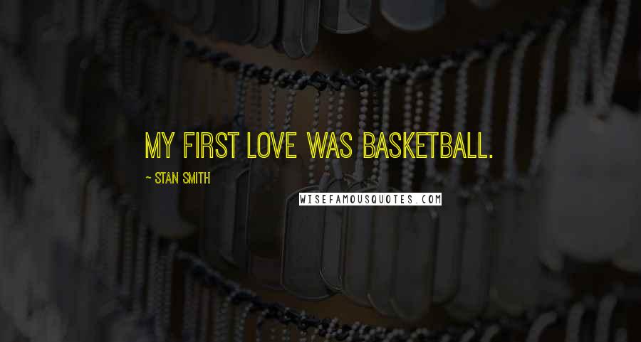 Stan Smith Quotes: My first love was basketball.