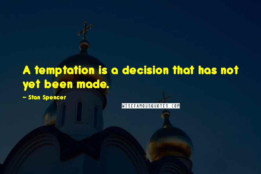 Stan Spencer Quotes: A temptation is a decision that has not yet been made.