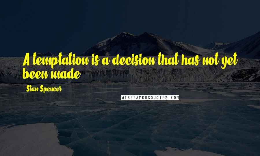 Stan Spencer Quotes: A temptation is a decision that has not yet been made.