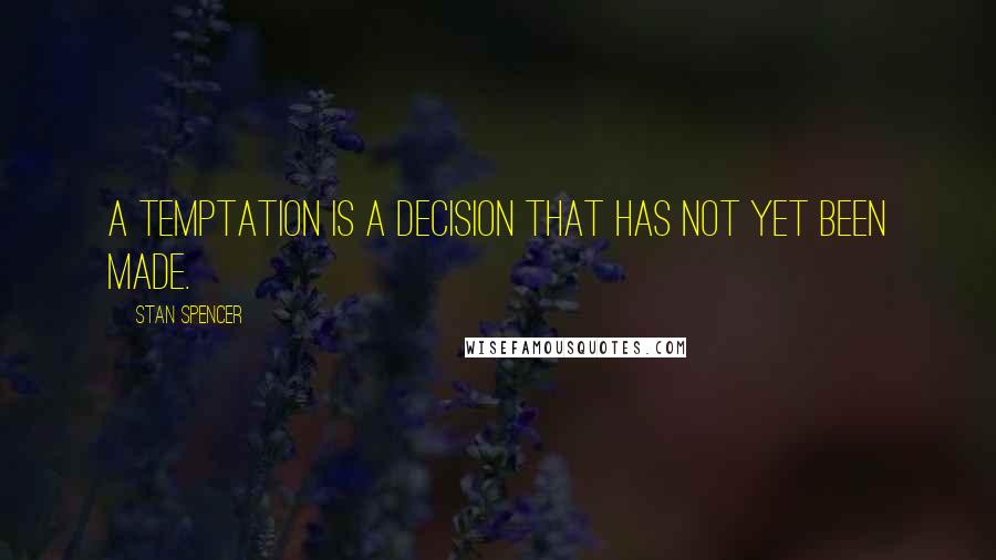 Stan Spencer Quotes: A temptation is a decision that has not yet been made.