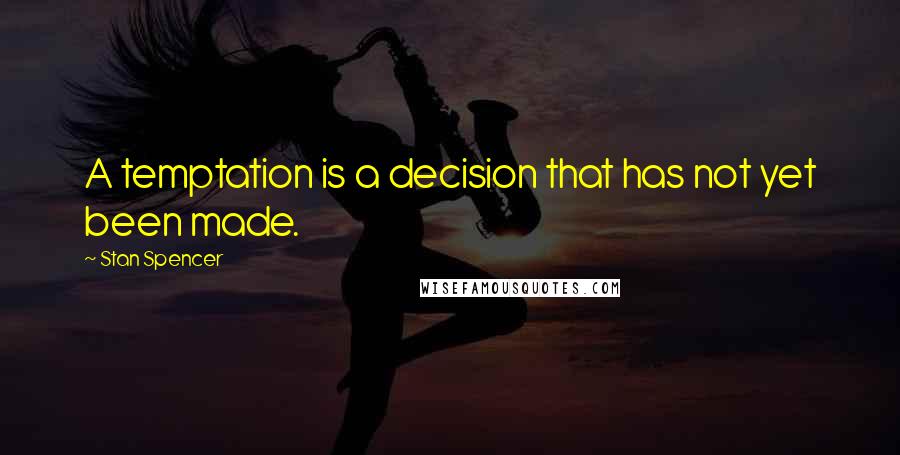 Stan Spencer Quotes: A temptation is a decision that has not yet been made.