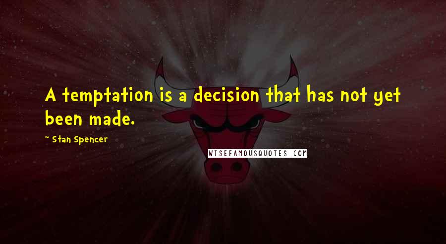 Stan Spencer Quotes: A temptation is a decision that has not yet been made.