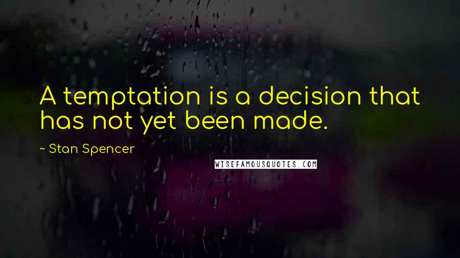Stan Spencer Quotes: A temptation is a decision that has not yet been made.