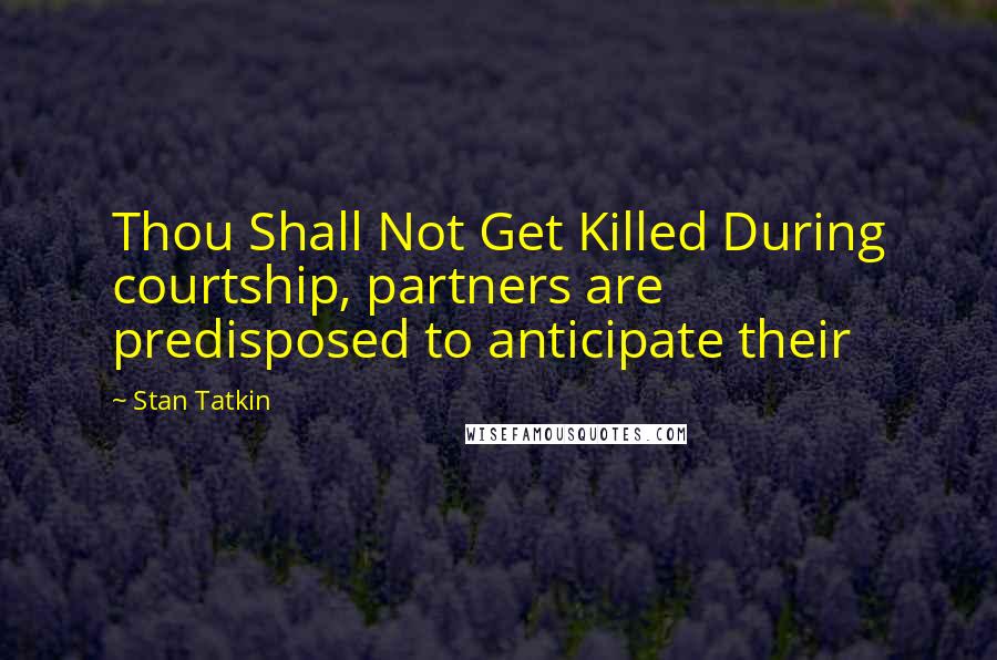 Stan Tatkin Quotes: Thou Shall Not Get Killed During courtship, partners are predisposed to anticipate their