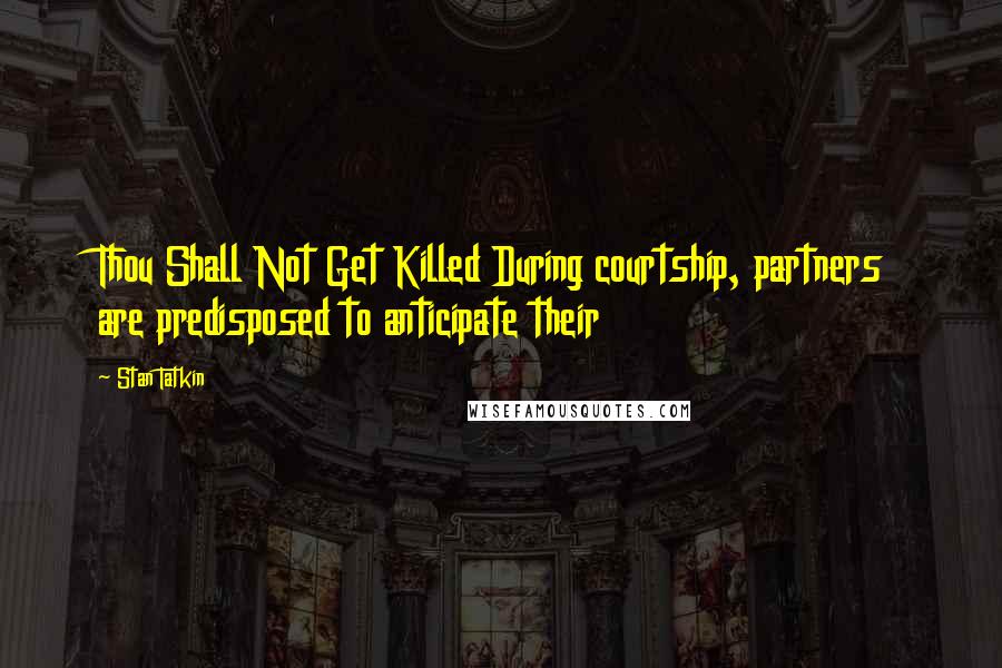 Stan Tatkin Quotes: Thou Shall Not Get Killed During courtship, partners are predisposed to anticipate their