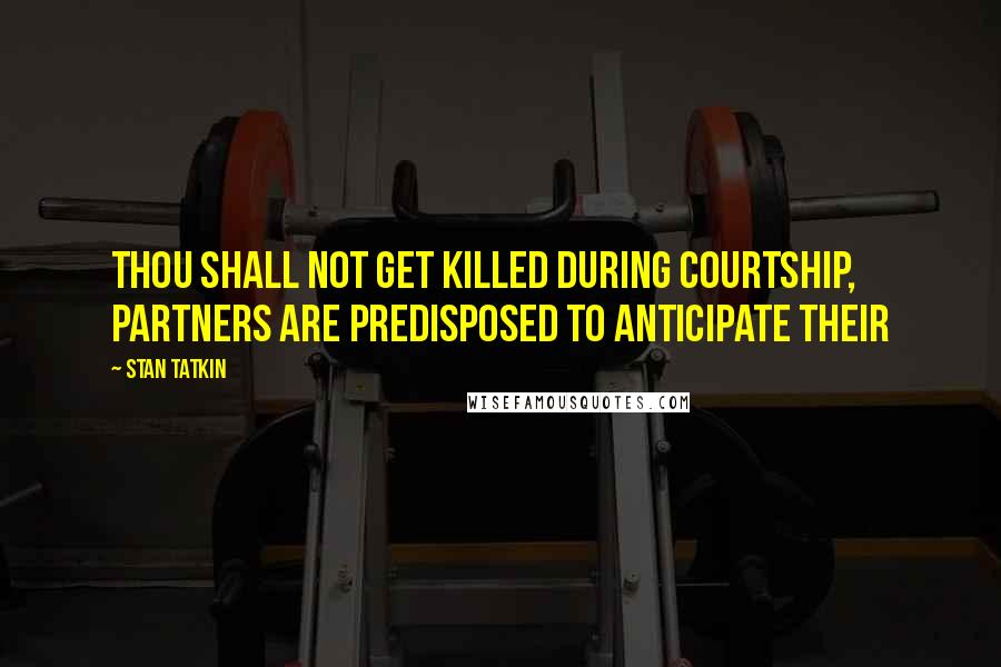 Stan Tatkin Quotes: Thou Shall Not Get Killed During courtship, partners are predisposed to anticipate their