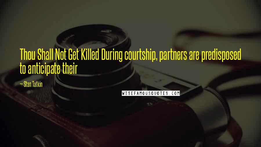 Stan Tatkin Quotes: Thou Shall Not Get Killed During courtship, partners are predisposed to anticipate their