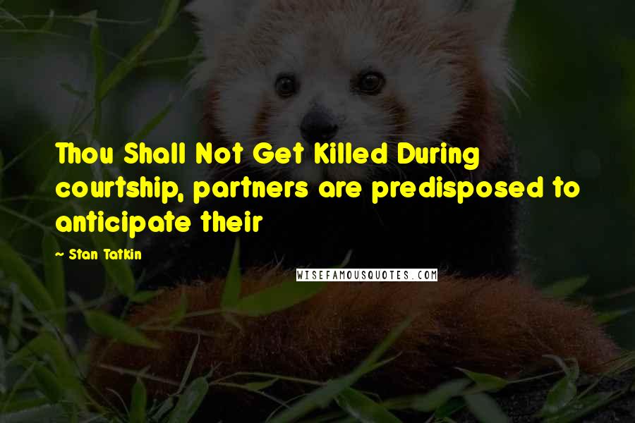 Stan Tatkin Quotes: Thou Shall Not Get Killed During courtship, partners are predisposed to anticipate their
