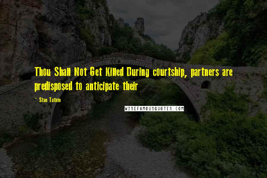 Stan Tatkin Quotes: Thou Shall Not Get Killed During courtship, partners are predisposed to anticipate their