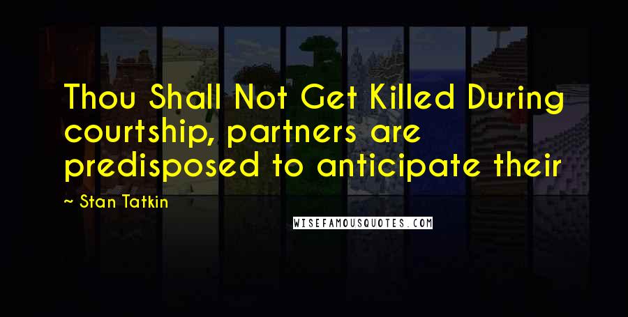 Stan Tatkin Quotes: Thou Shall Not Get Killed During courtship, partners are predisposed to anticipate their