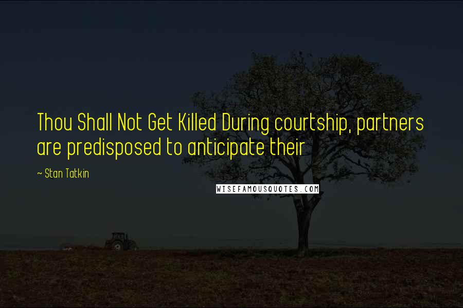 Stan Tatkin Quotes: Thou Shall Not Get Killed During courtship, partners are predisposed to anticipate their
