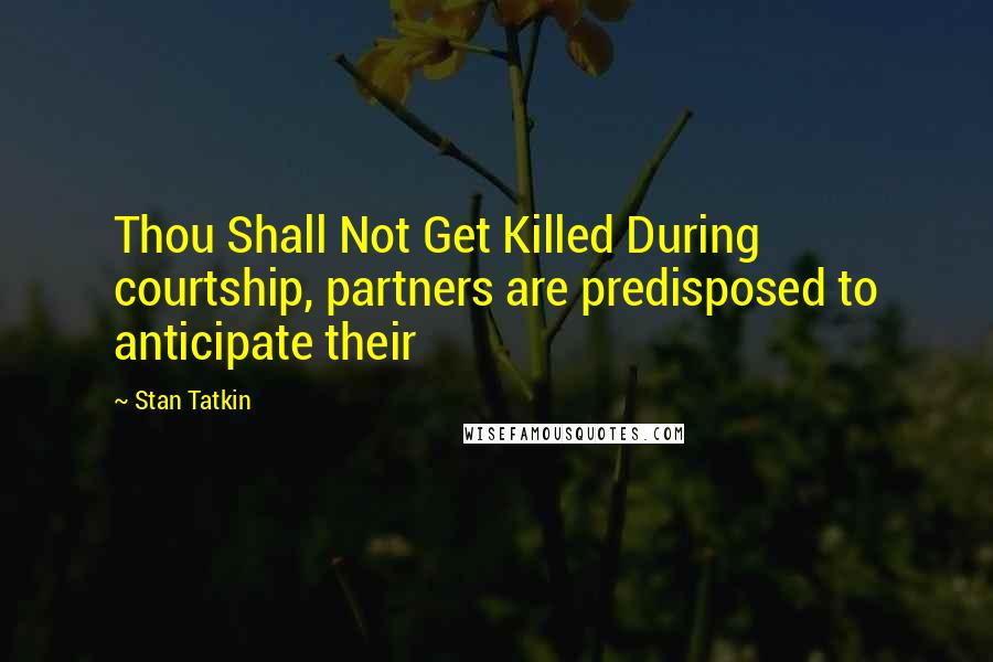 Stan Tatkin Quotes: Thou Shall Not Get Killed During courtship, partners are predisposed to anticipate their
